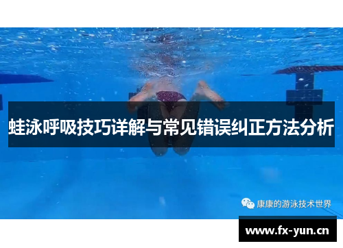 蛙泳呼吸技巧详解与常见错误纠正方法分析