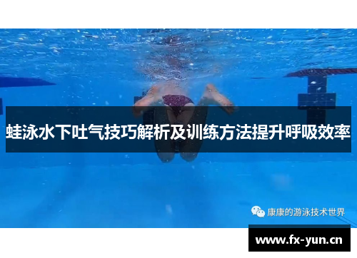 蛙泳水下吐气技巧解析及训练方法提升呼吸效率